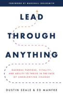 Lead_through_anything__harness_purpose__vitality__and_agility_to_thrive_in_the_face_of_unrelenting_change